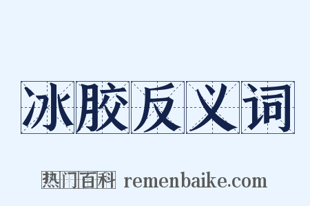 冰胶反义词是什么意思的图片